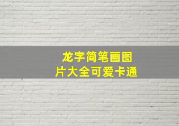 龙字简笔画图片大全可爱卡通