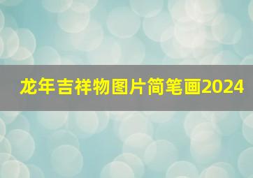 龙年吉祥物图片简笔画2024