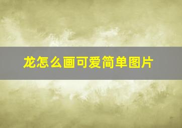 龙怎么画可爱简单图片