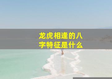 龙虎相逢的八字特征是什么